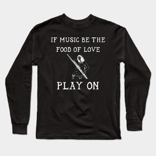 If Music Be The Food Of Love Play On lol Shakespeare Twelveth Night Long Sleeve T-Shirt